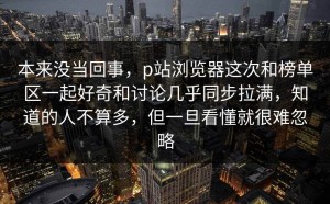 本来没当回事，p站浏览器这次和榜单区一起好奇和讨论几乎同步拉满，知道的人不算多，但一旦看懂就很难忽略
